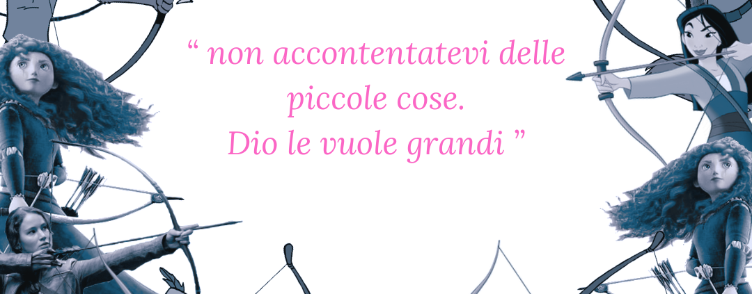 non accontentatevi delle piccole cose. Dio le vuole grandi